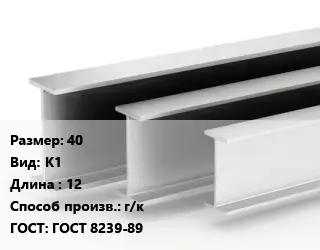 Двутавровая балка 40 К1 L=12 г/к ГОСТ: ГОСТ 8239-89